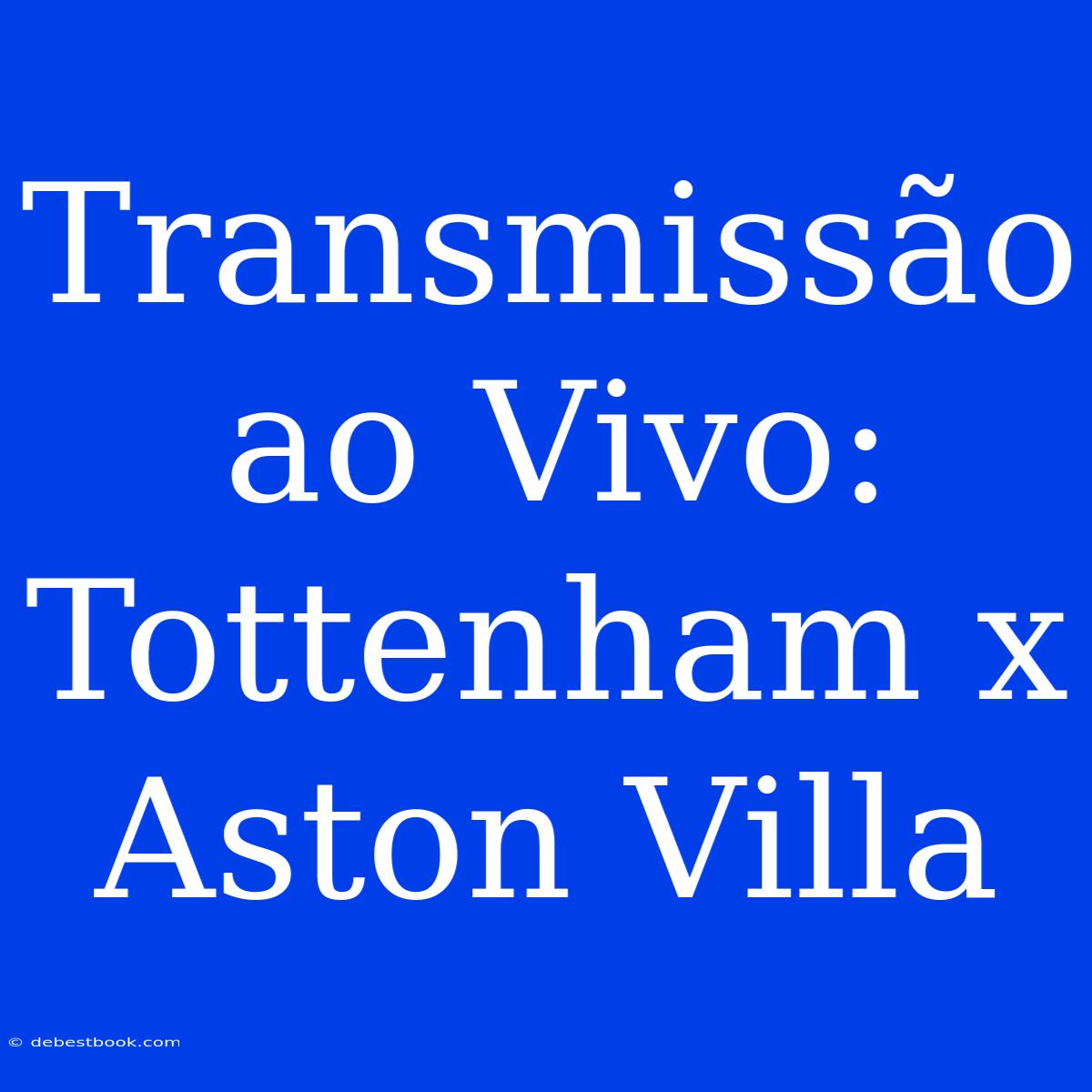 Transmissão Ao Vivo: Tottenham X Aston Villa