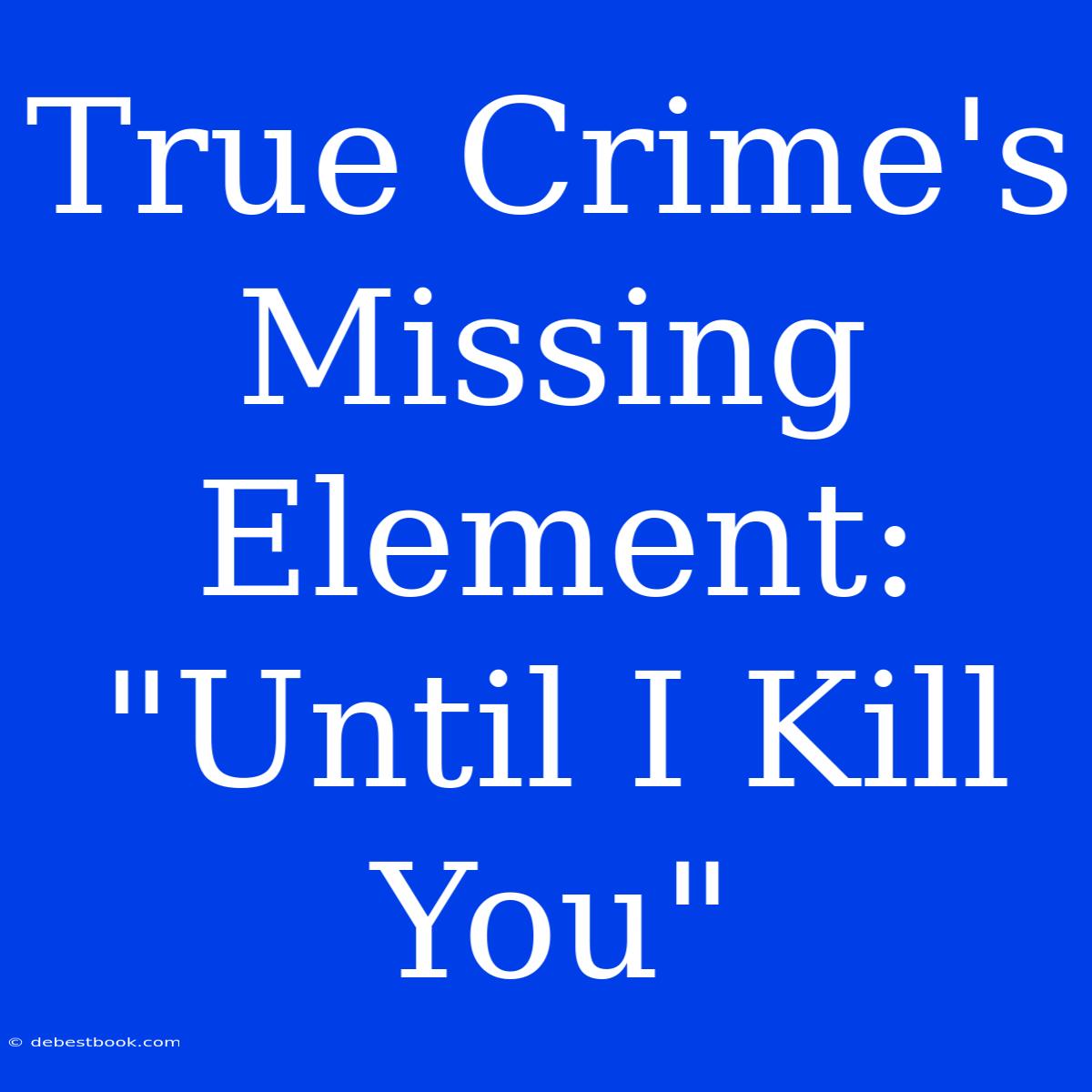 True Crime's Missing Element: 