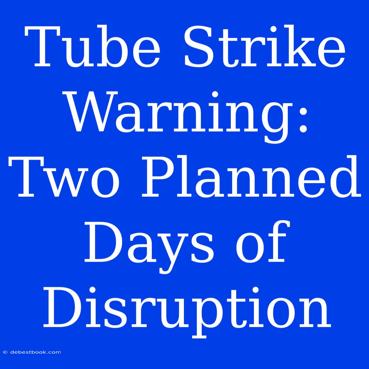 Tube Strike Warning: Two Planned Days Of Disruption