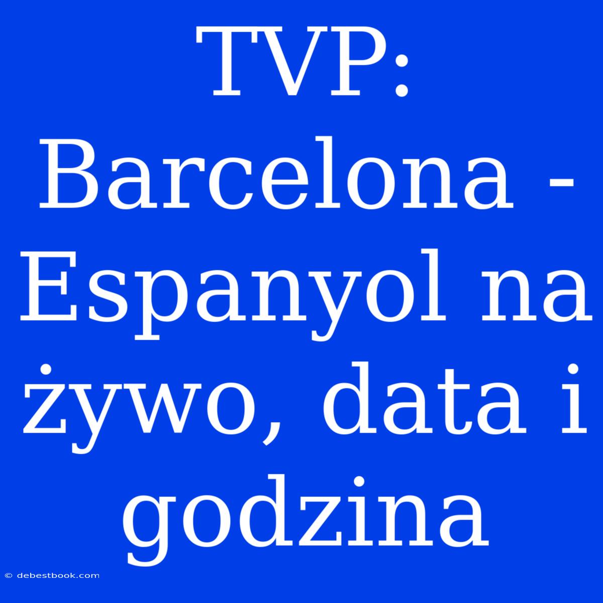 TVP: Barcelona - Espanyol Na Żywo, Data I Godzina