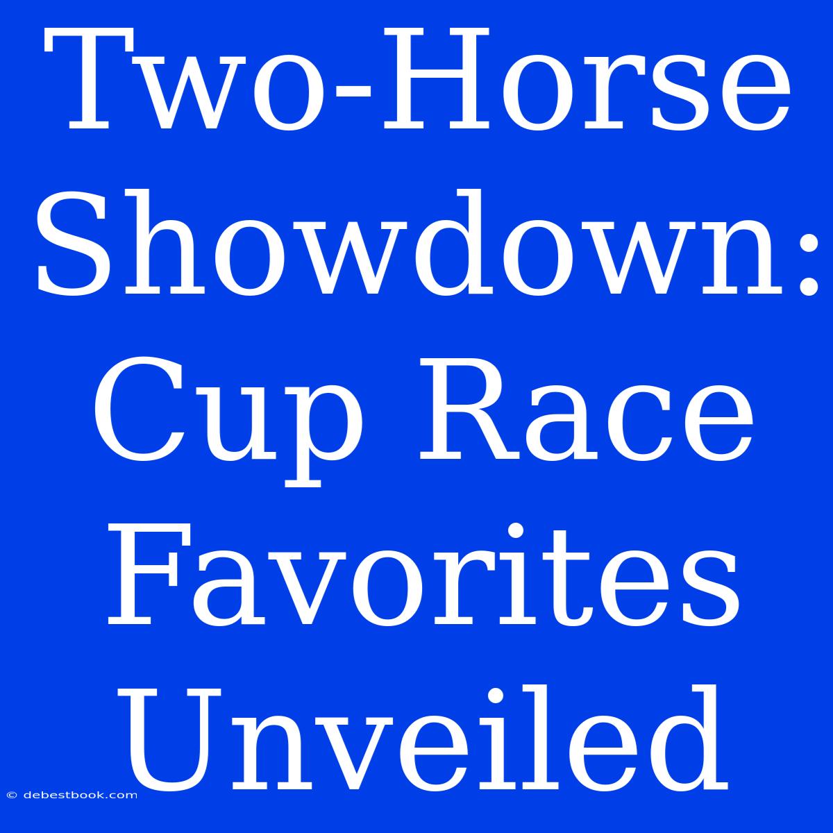 Two-Horse Showdown: Cup Race Favorites Unveiled