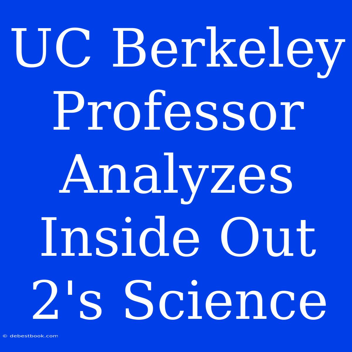 UC Berkeley Professor Analyzes Inside Out 2's Science