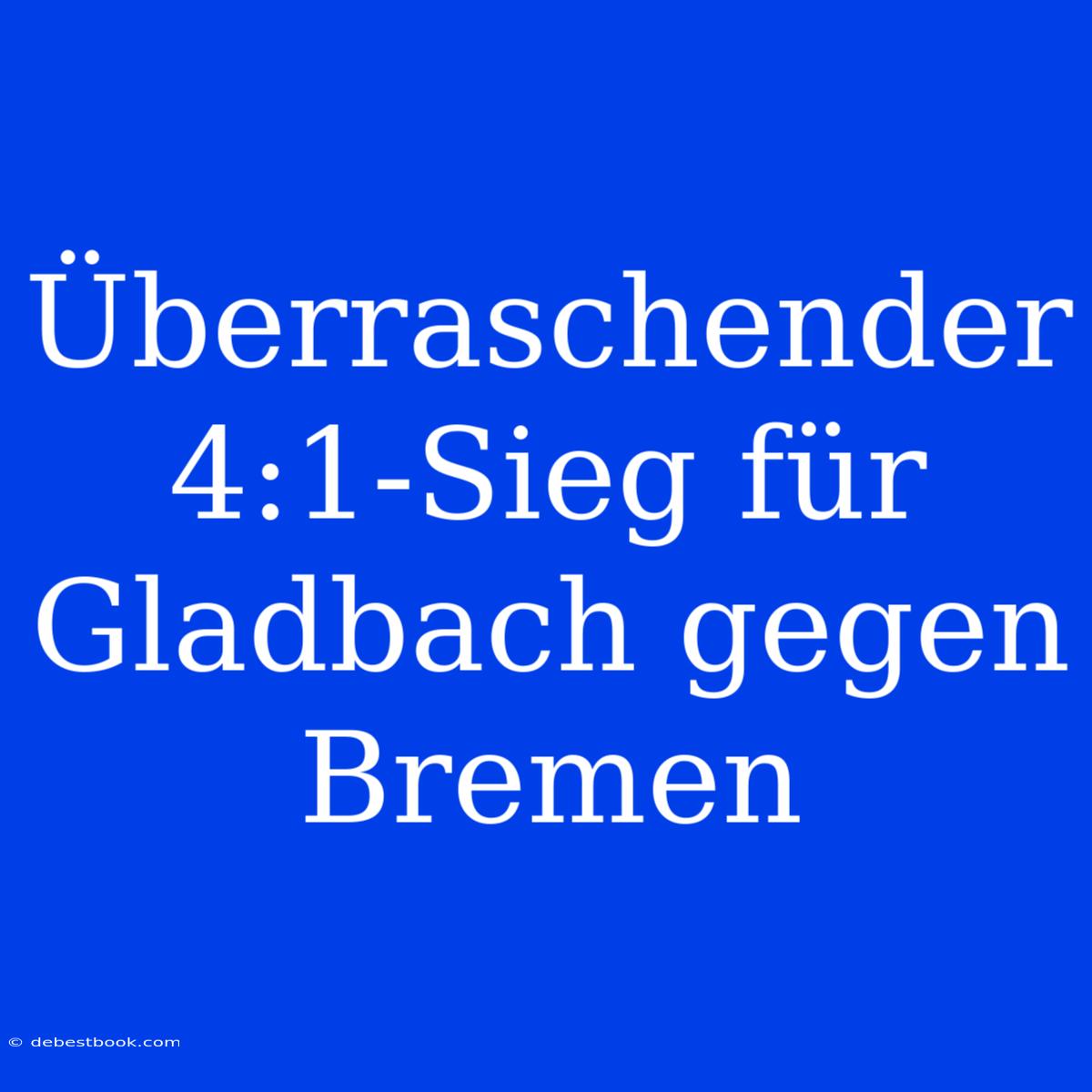 Überraschender 4:1-Sieg Für Gladbach Gegen Bremen