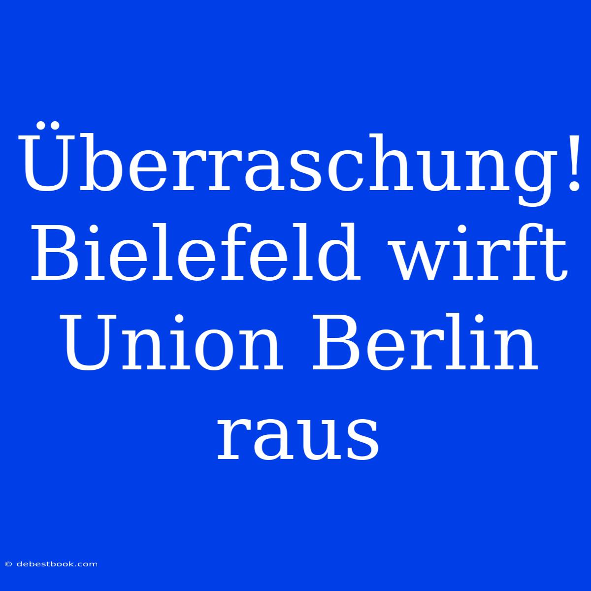 Überraschung! Bielefeld Wirft Union Berlin Raus