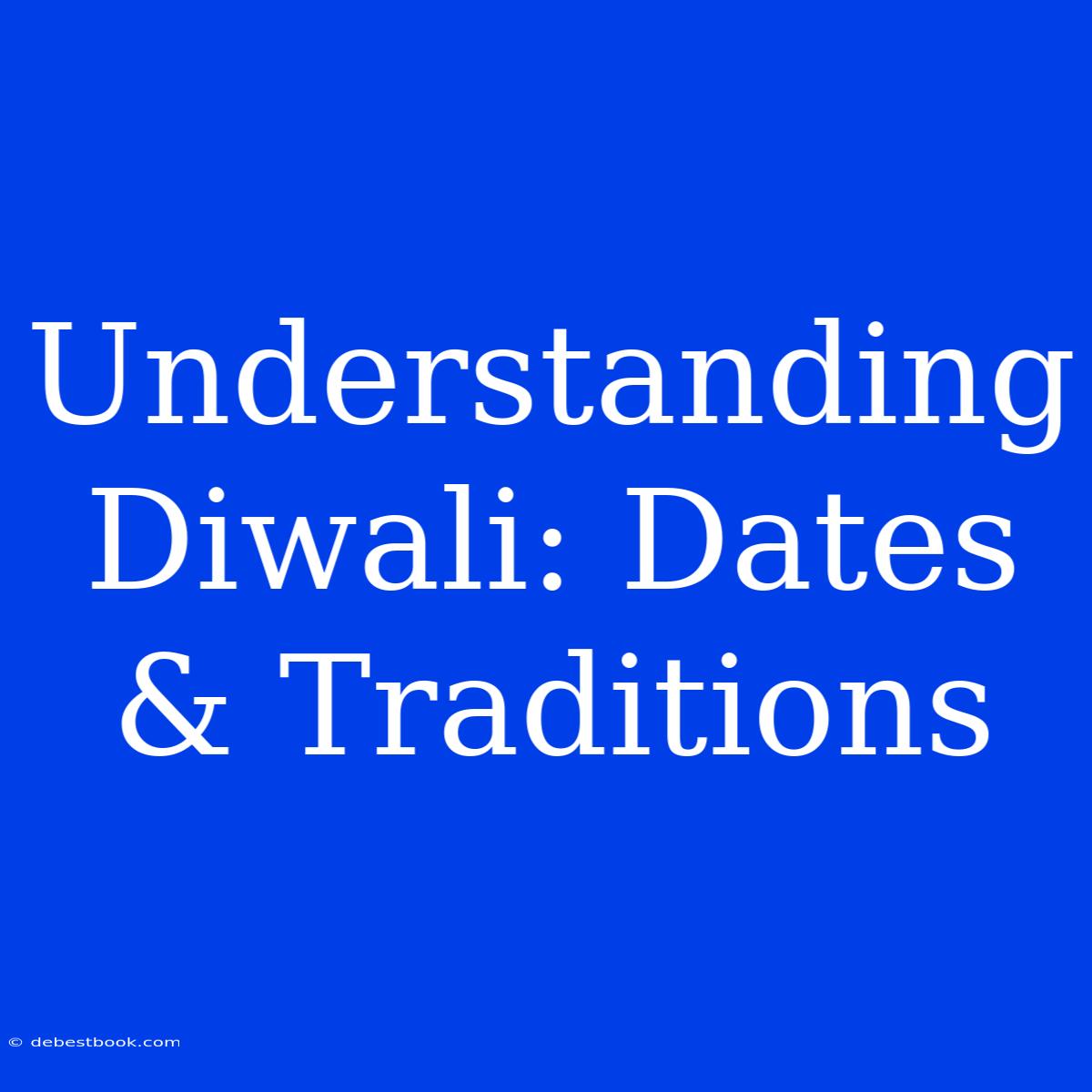 Understanding Diwali: Dates & Traditions