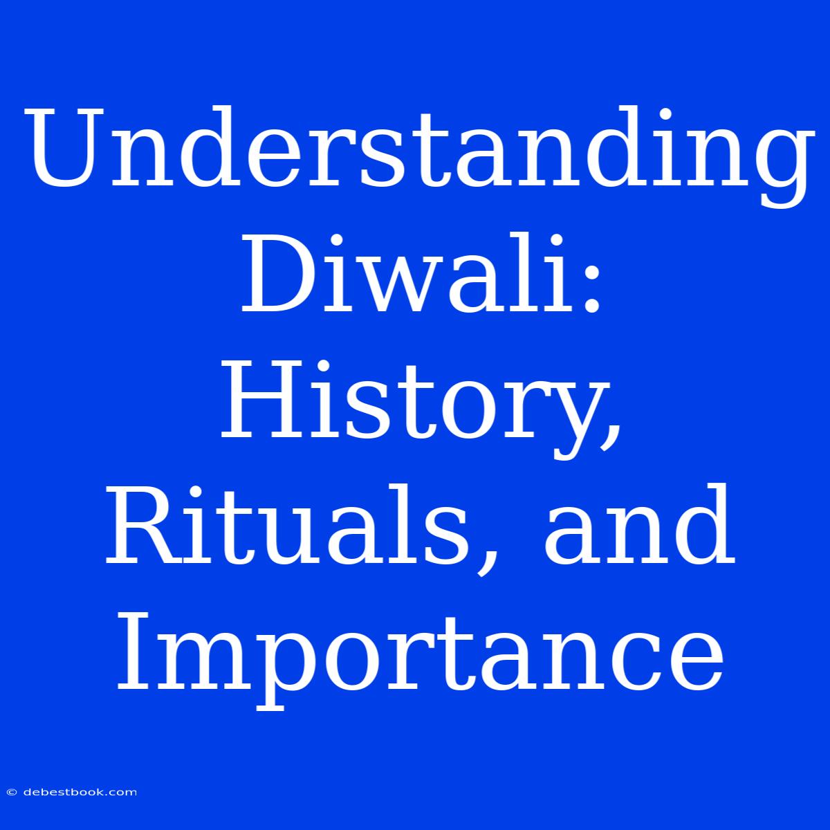 Understanding Diwali: History, Rituals, And Importance