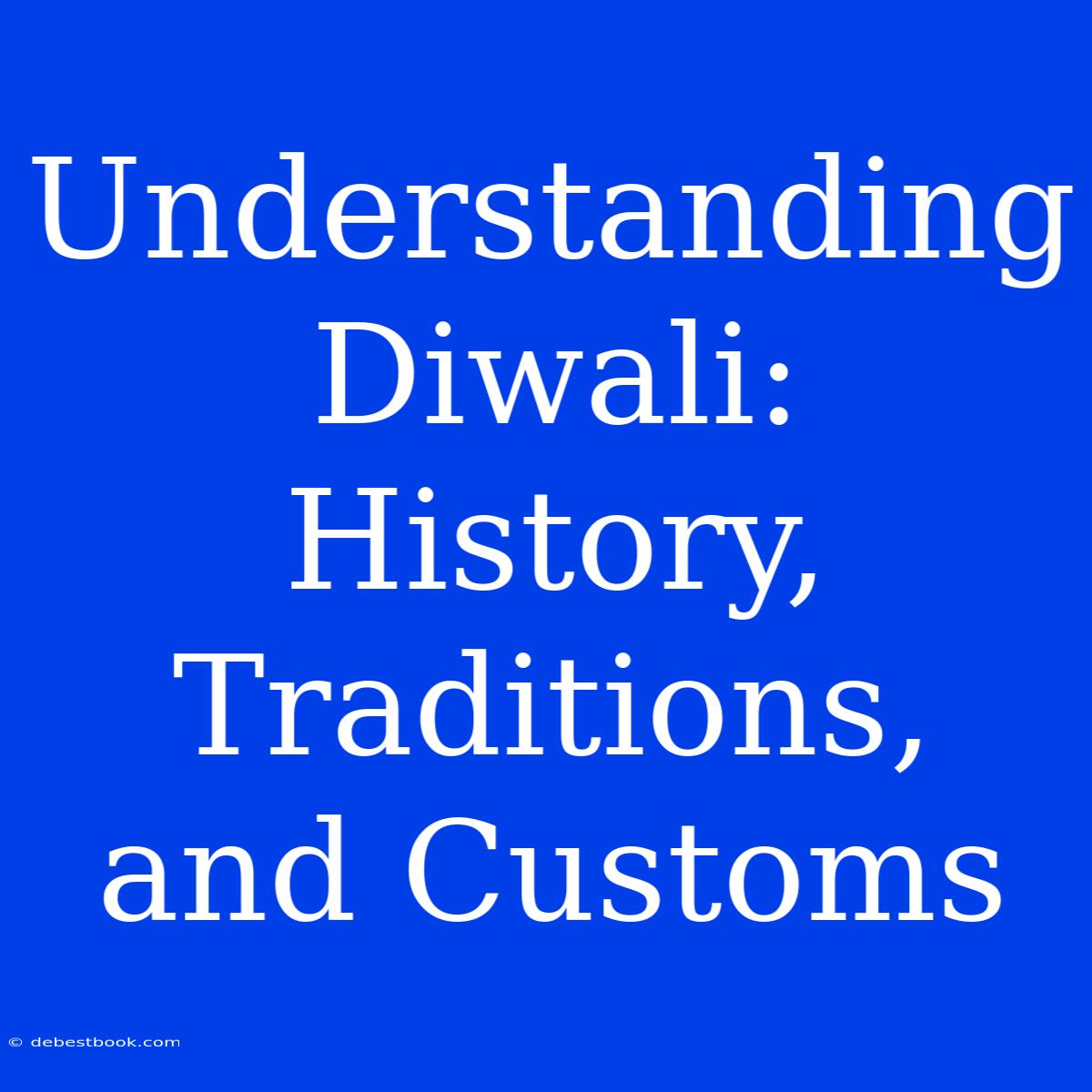 Understanding Diwali: History, Traditions, And Customs