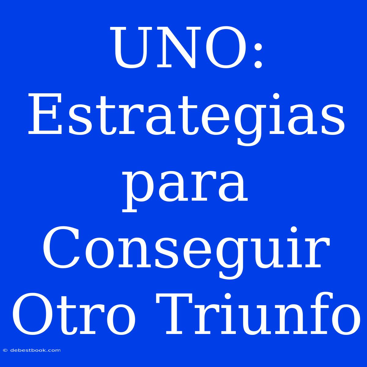 UNO: Estrategias Para Conseguir Otro Triunfo