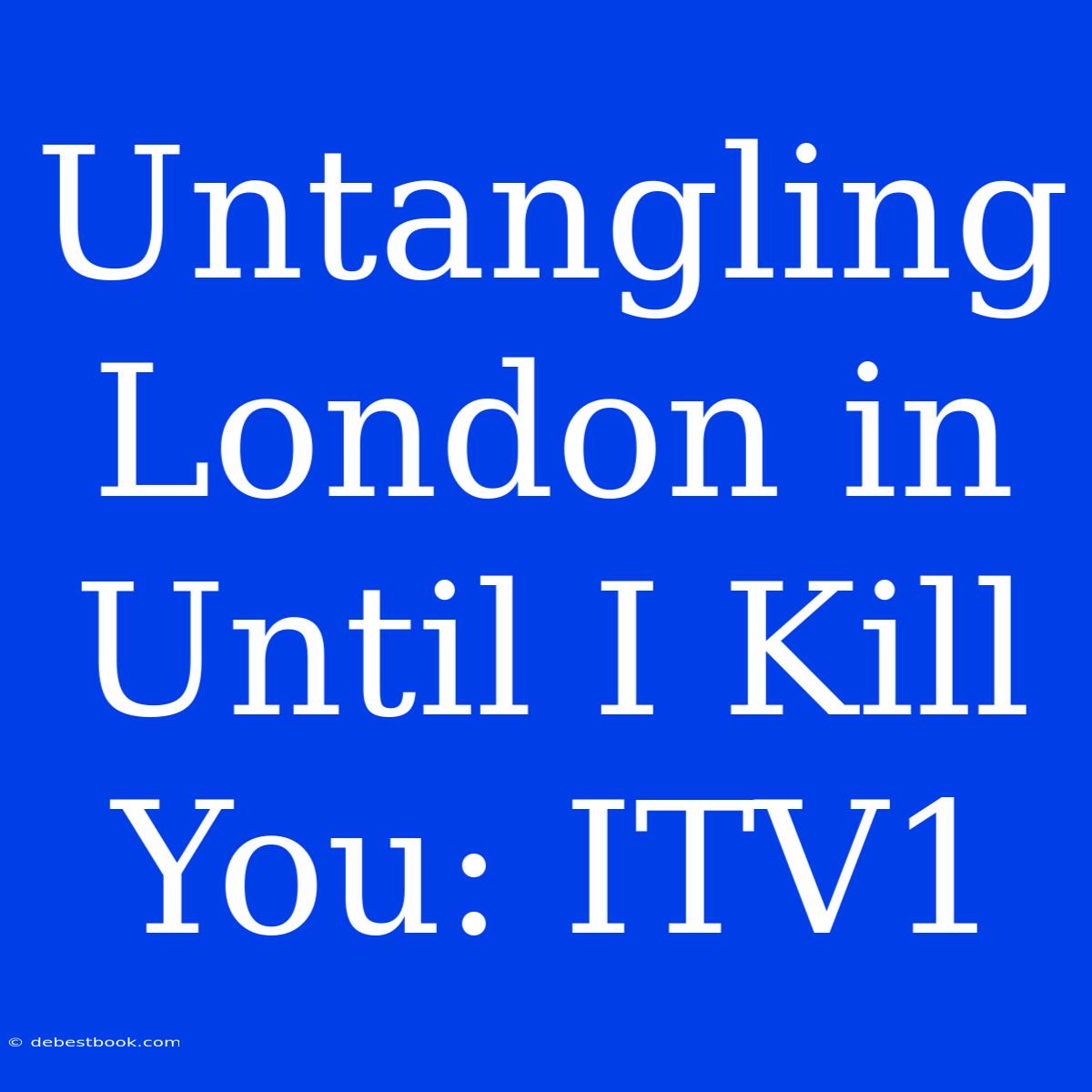 Untangling London In Until I Kill You: ITV1