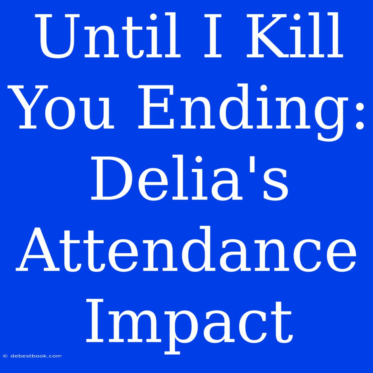 Until I Kill You Ending: Delia's Attendance Impact