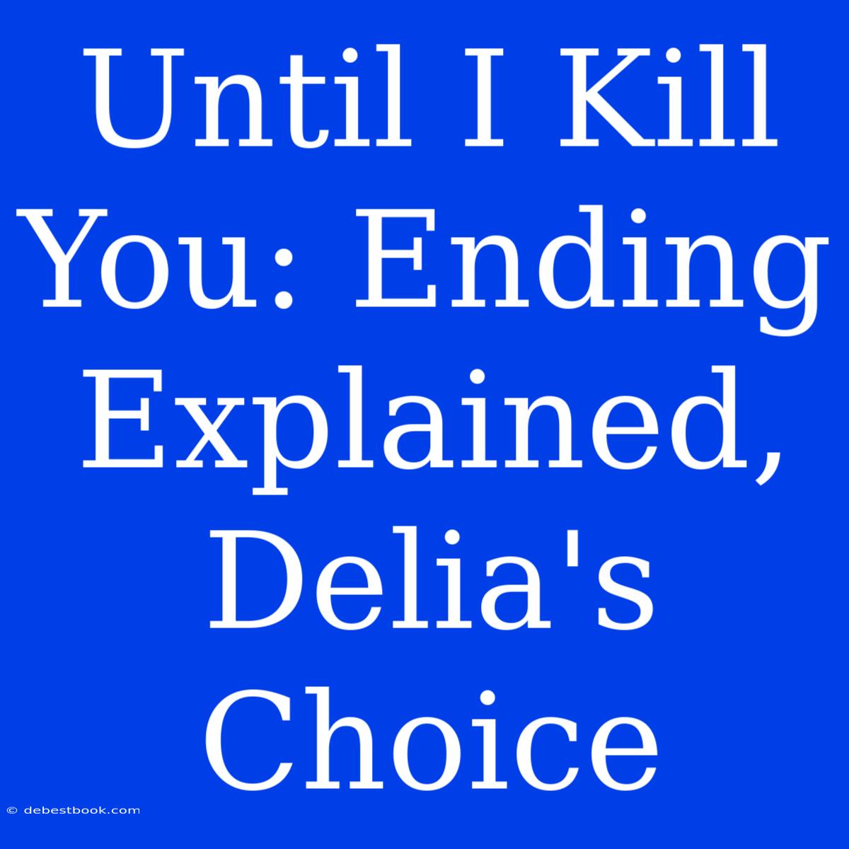 Until I Kill You: Ending Explained, Delia's Choice