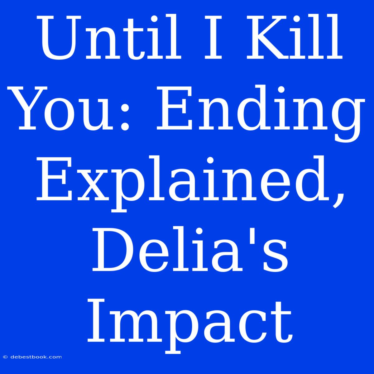 Until I Kill You: Ending Explained, Delia's Impact 