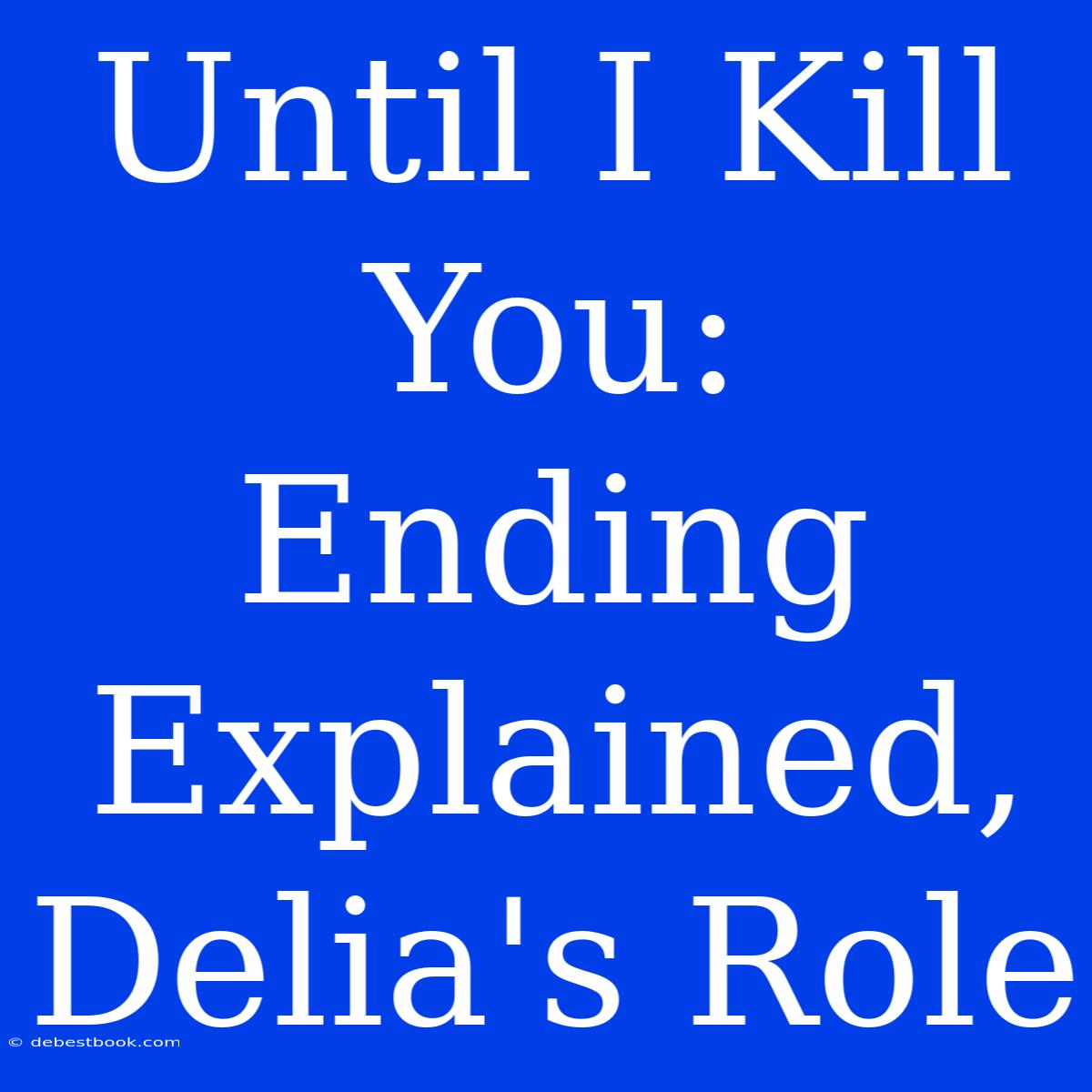 Until I Kill You: Ending Explained, Delia's Role