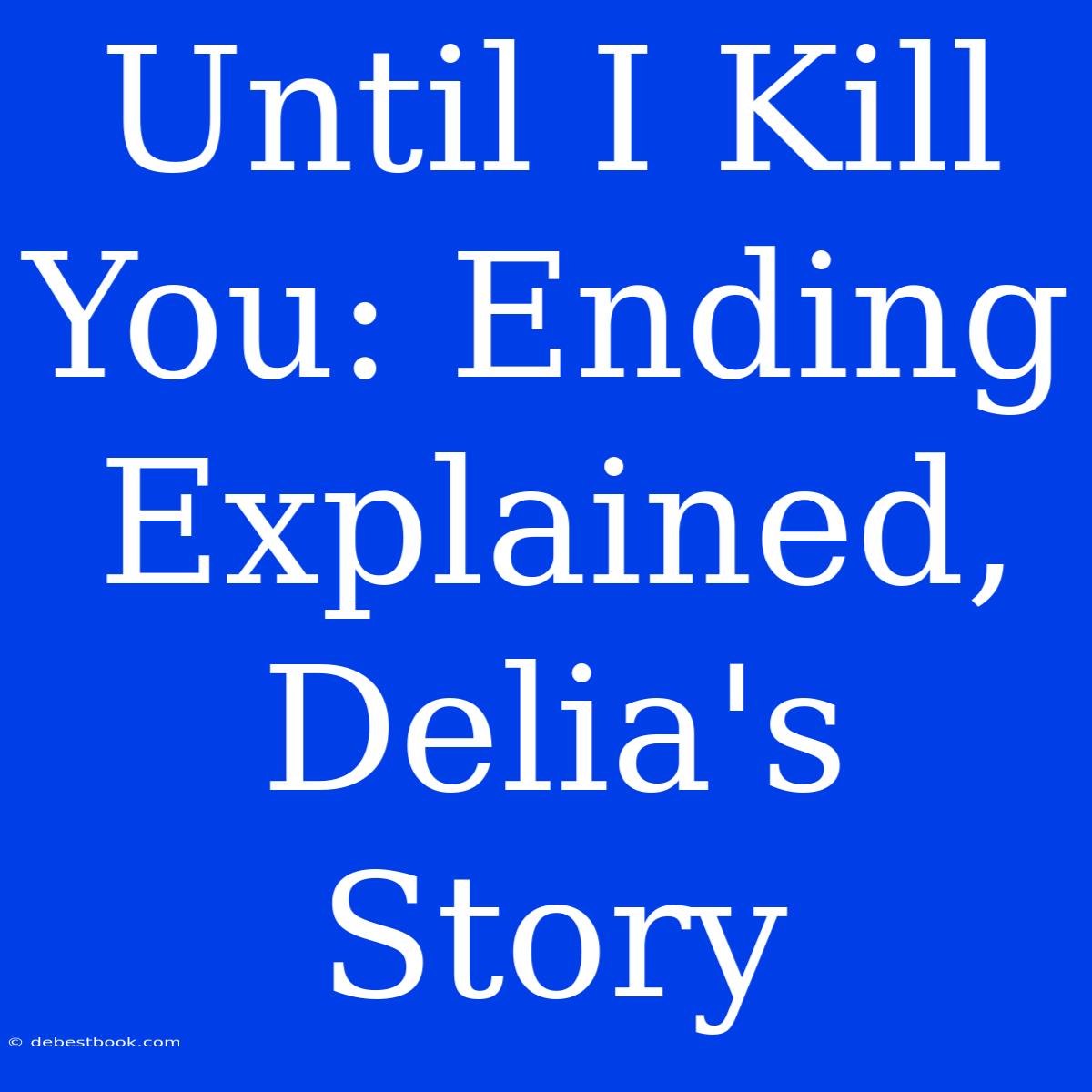 Until I Kill You: Ending Explained, Delia's Story