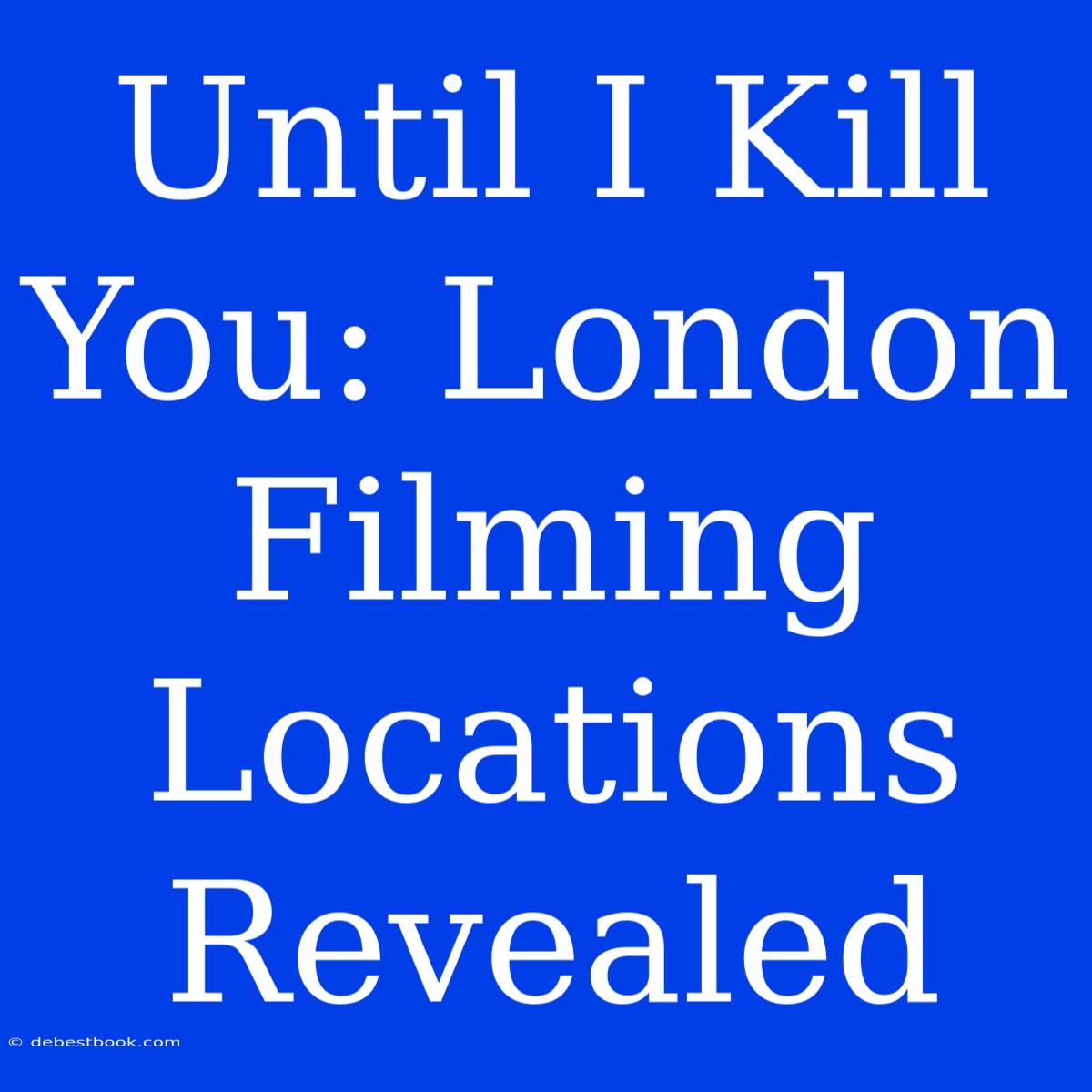 Until I Kill You: London Filming Locations Revealed 