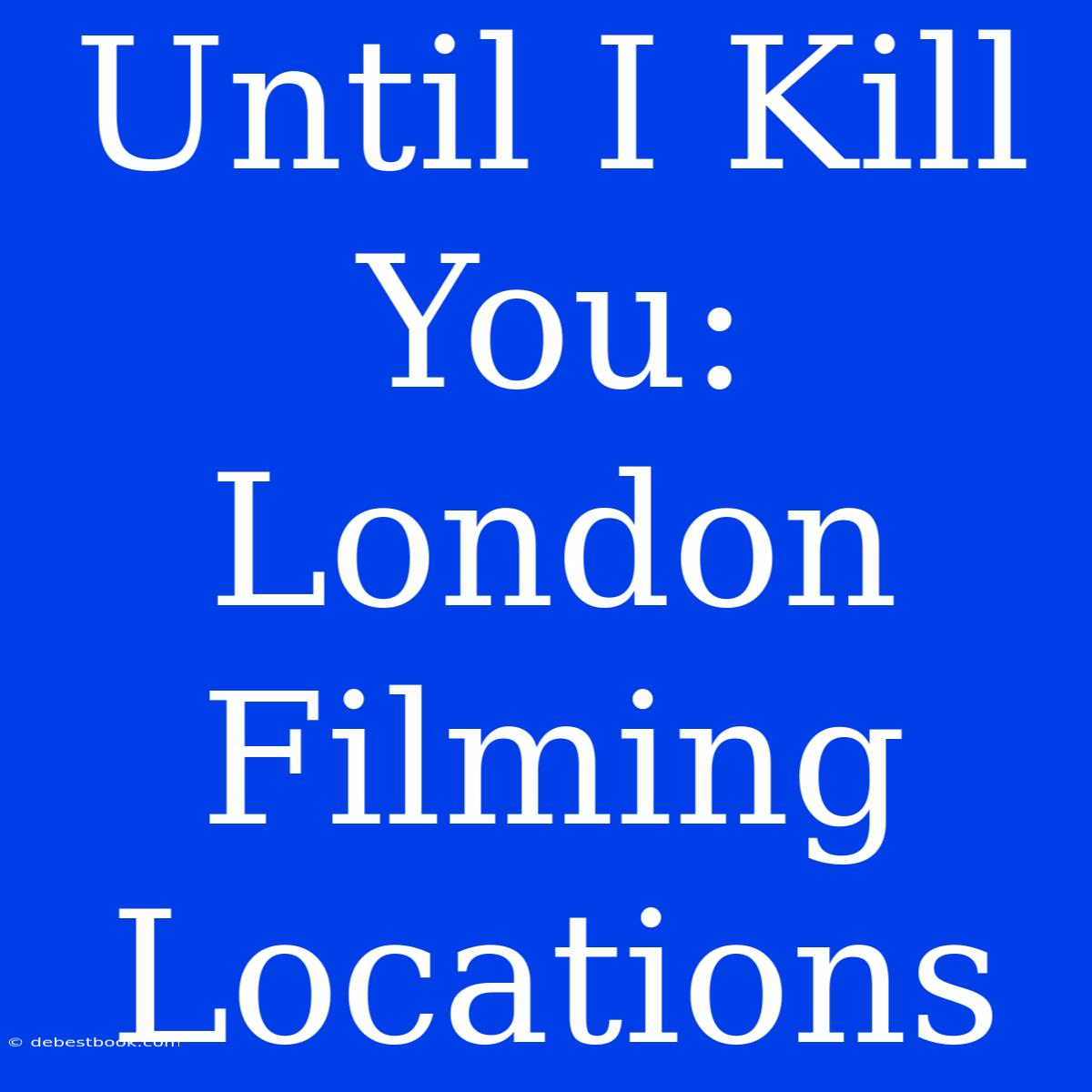 Until I Kill You: London Filming Locations