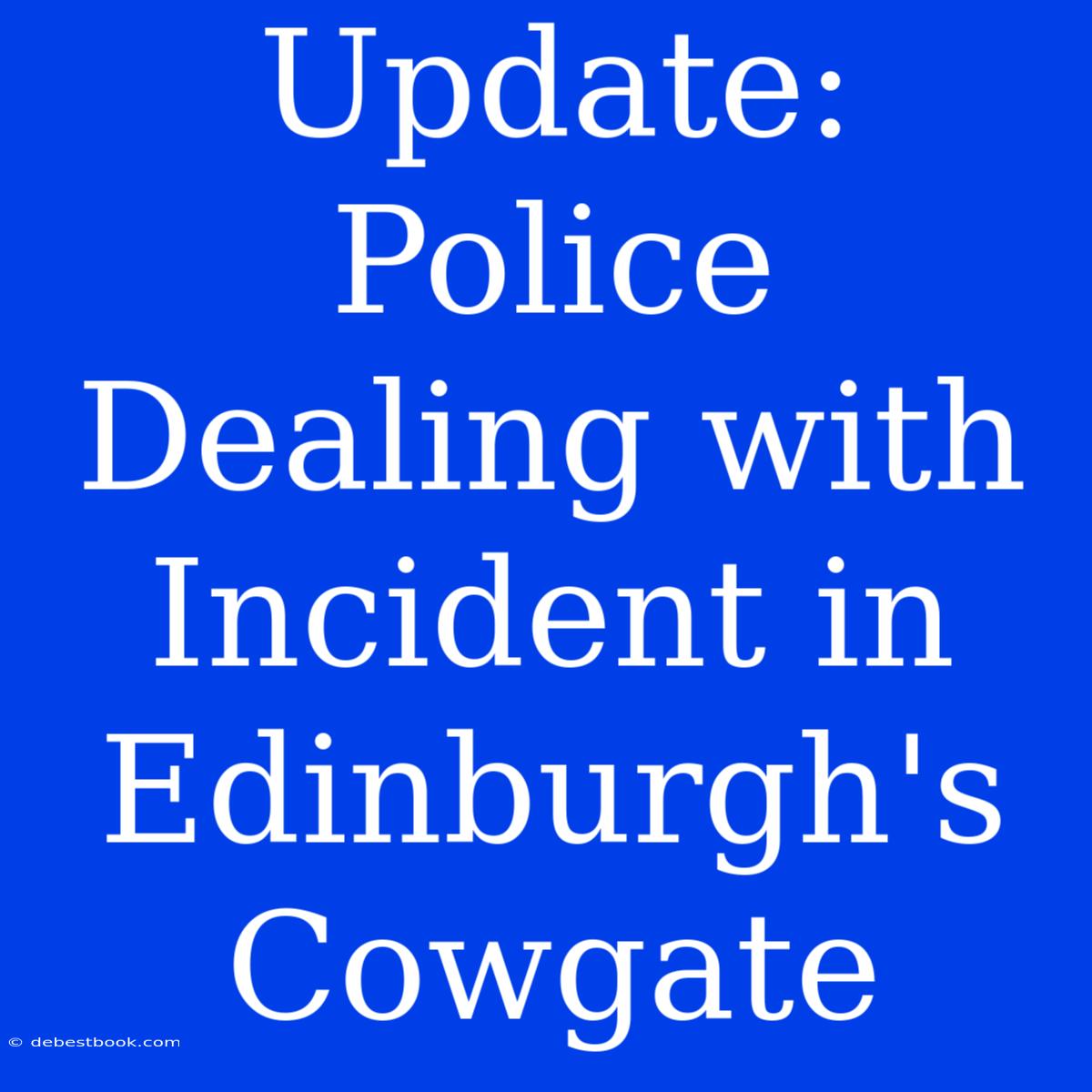 Update: Police Dealing With Incident In Edinburgh's Cowgate