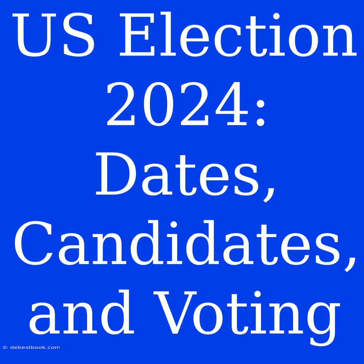 US Election 2024: Dates, Candidates, And Voting 