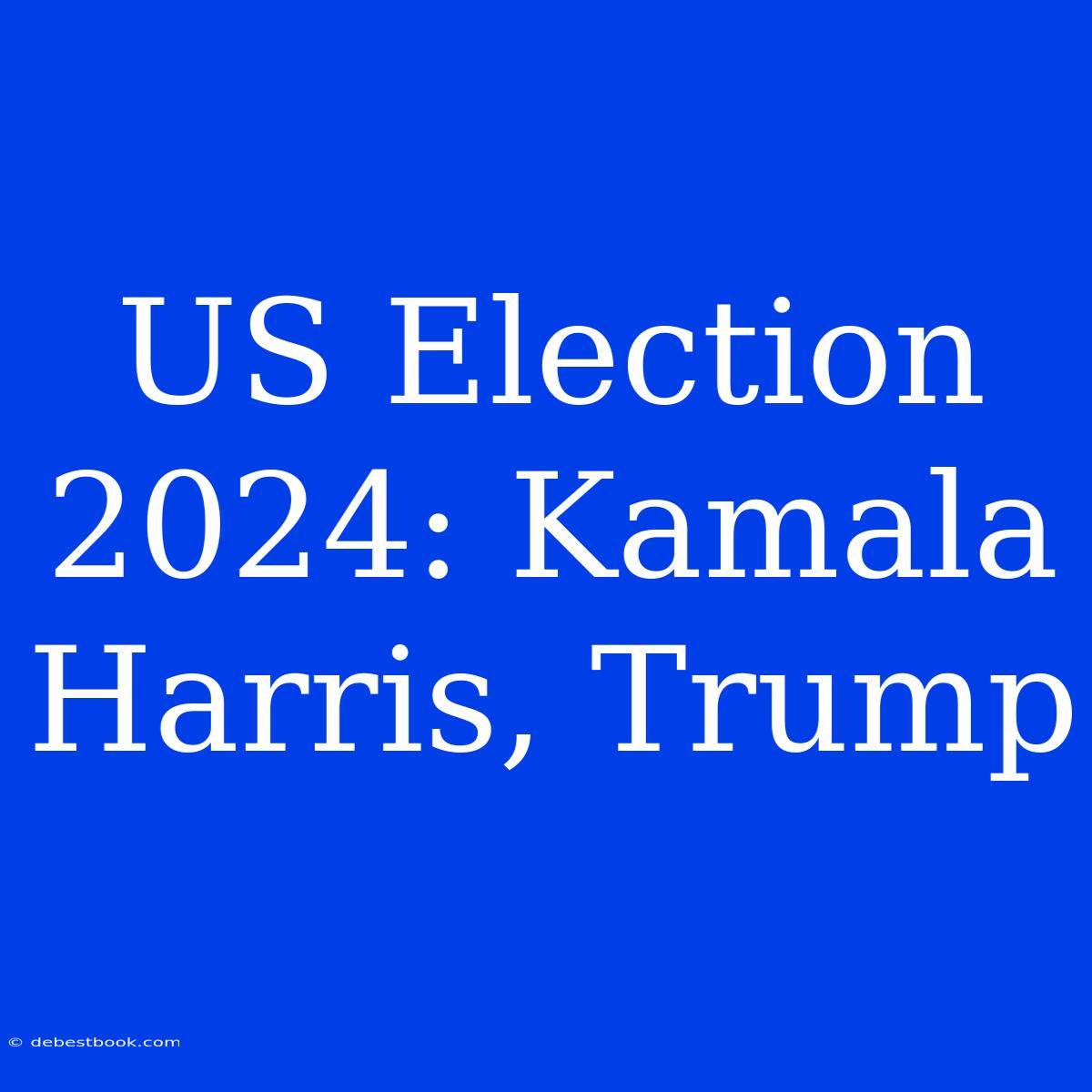 US Election 2024: Kamala Harris, Trump