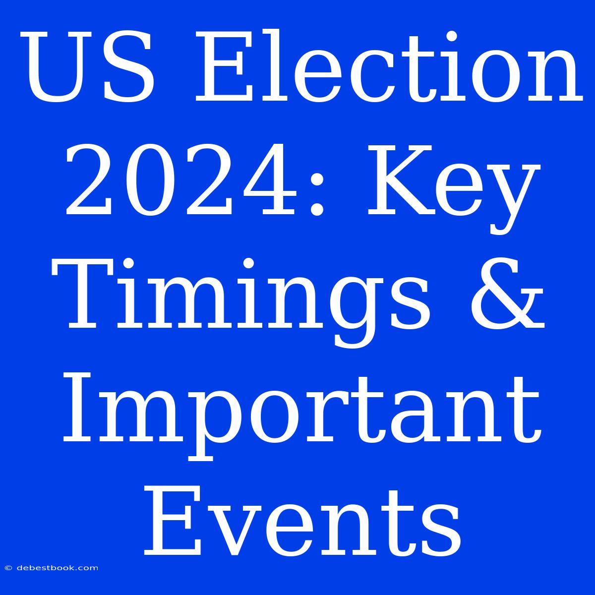 US Election 2024: Key Timings & Important Events