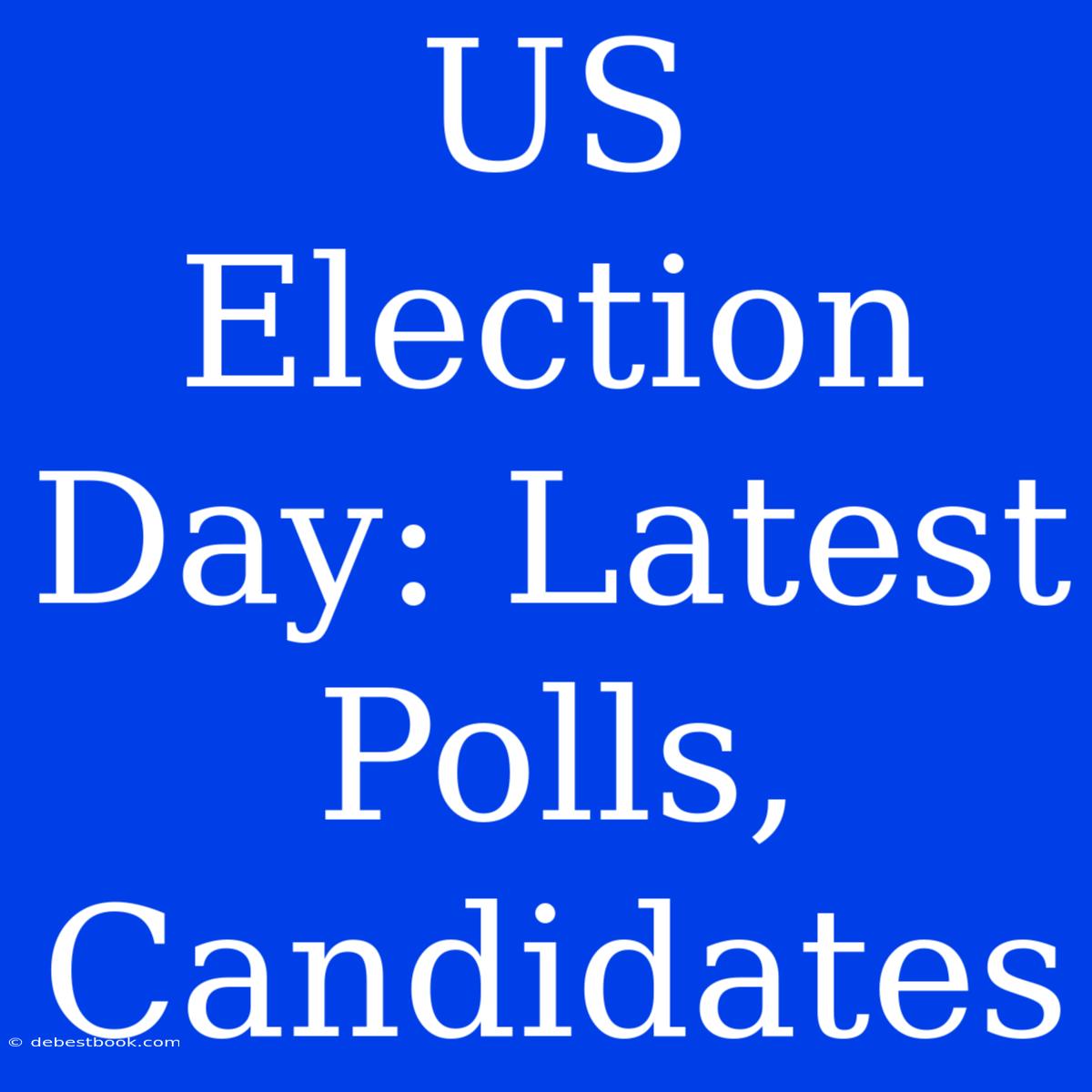 US Election Day: Latest Polls, Candidates