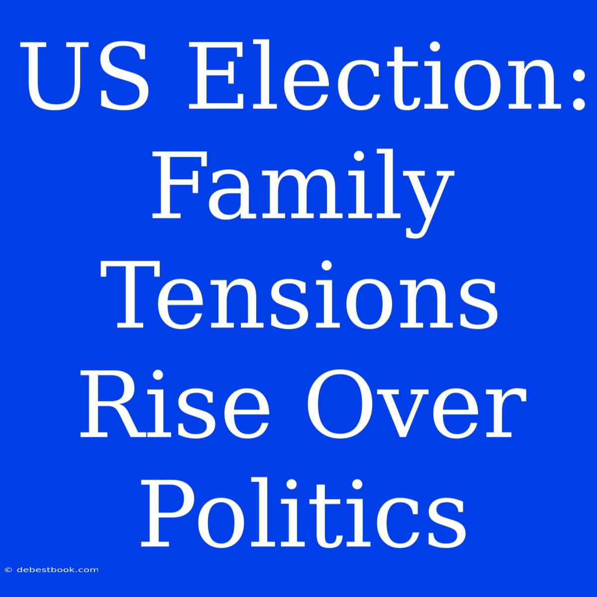 US Election: Family Tensions Rise Over Politics 