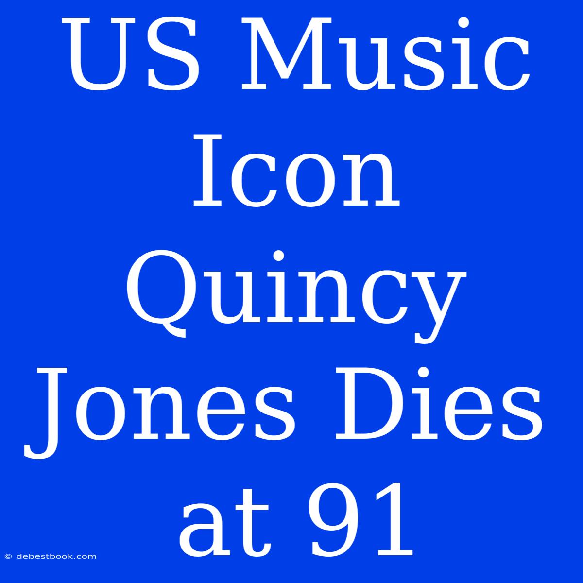 US Music Icon Quincy Jones Dies At 91