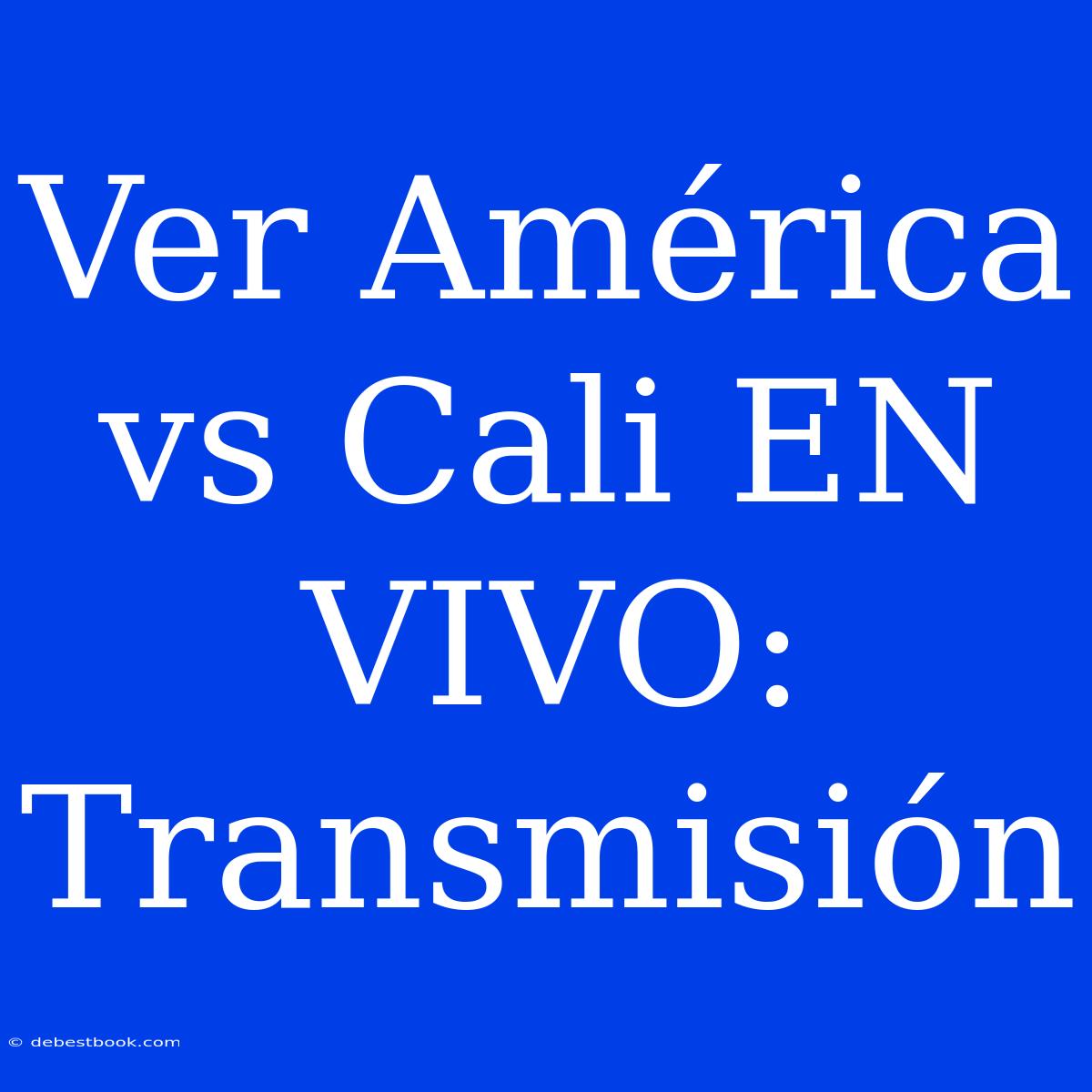 Ver América Vs Cali EN VIVO: Transmisión