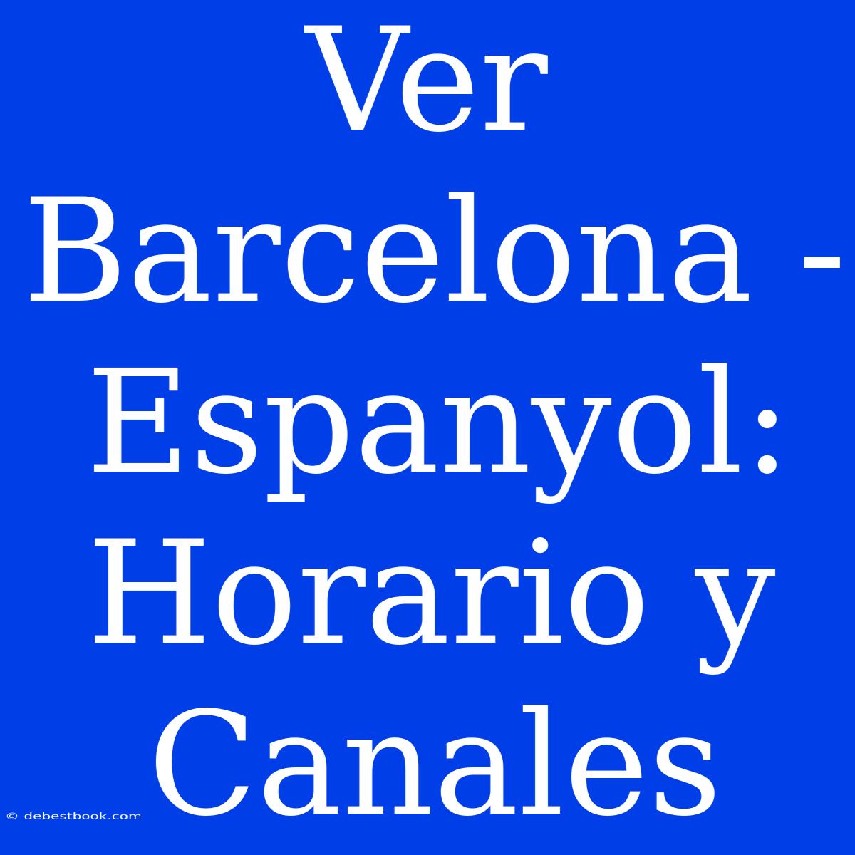 Ver Barcelona - Espanyol: Horario Y Canales