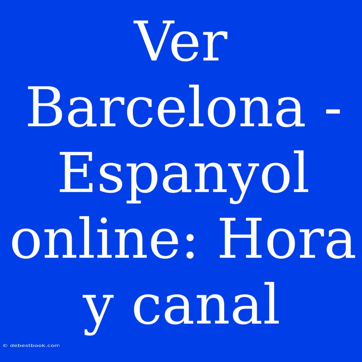 Ver Barcelona - Espanyol Online: Hora Y Canal