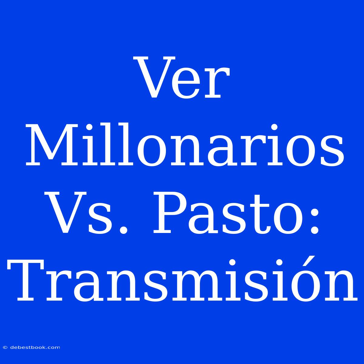 Ver Millonarios Vs. Pasto: Transmisión