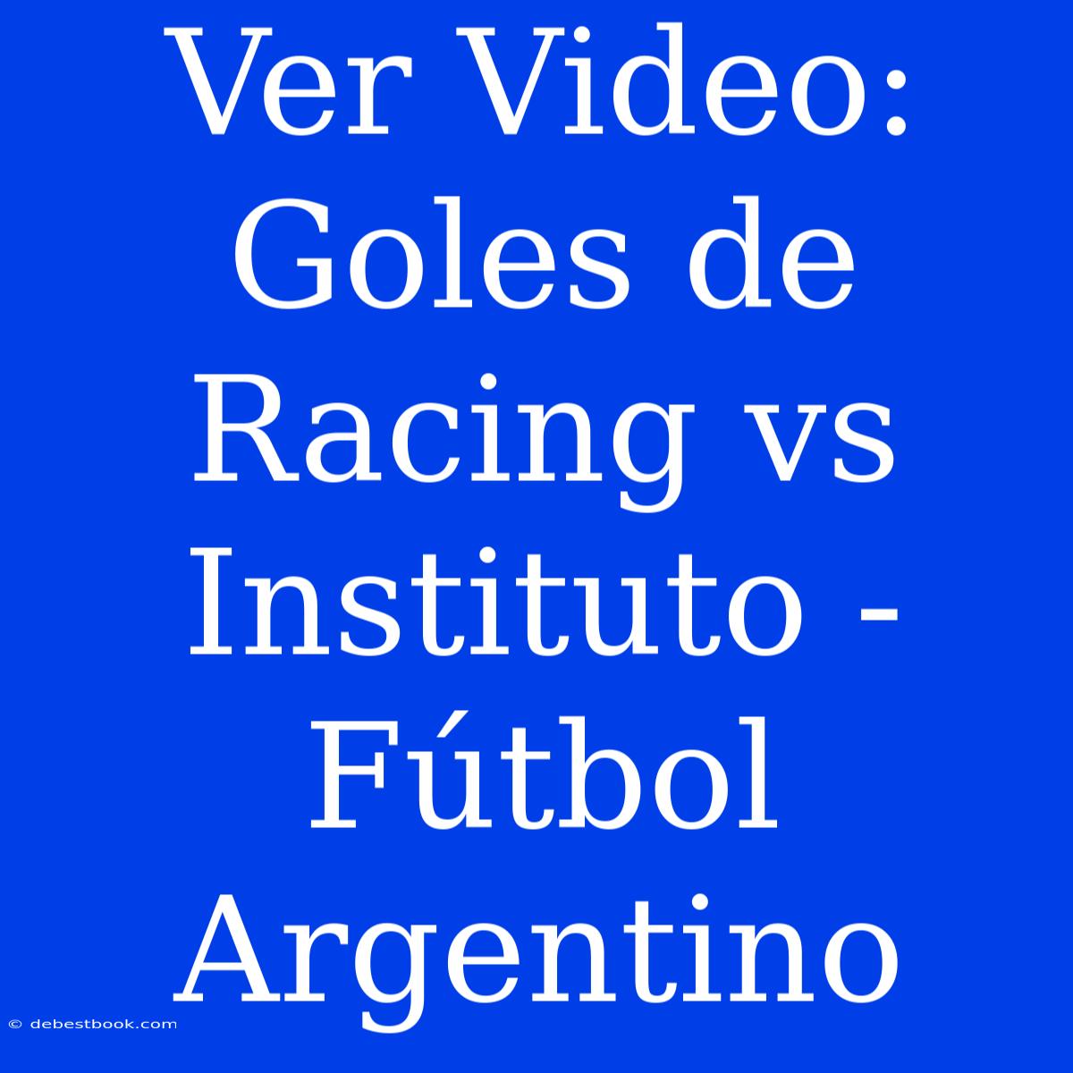 Ver Video: Goles De Racing Vs Instituto - Fútbol Argentino