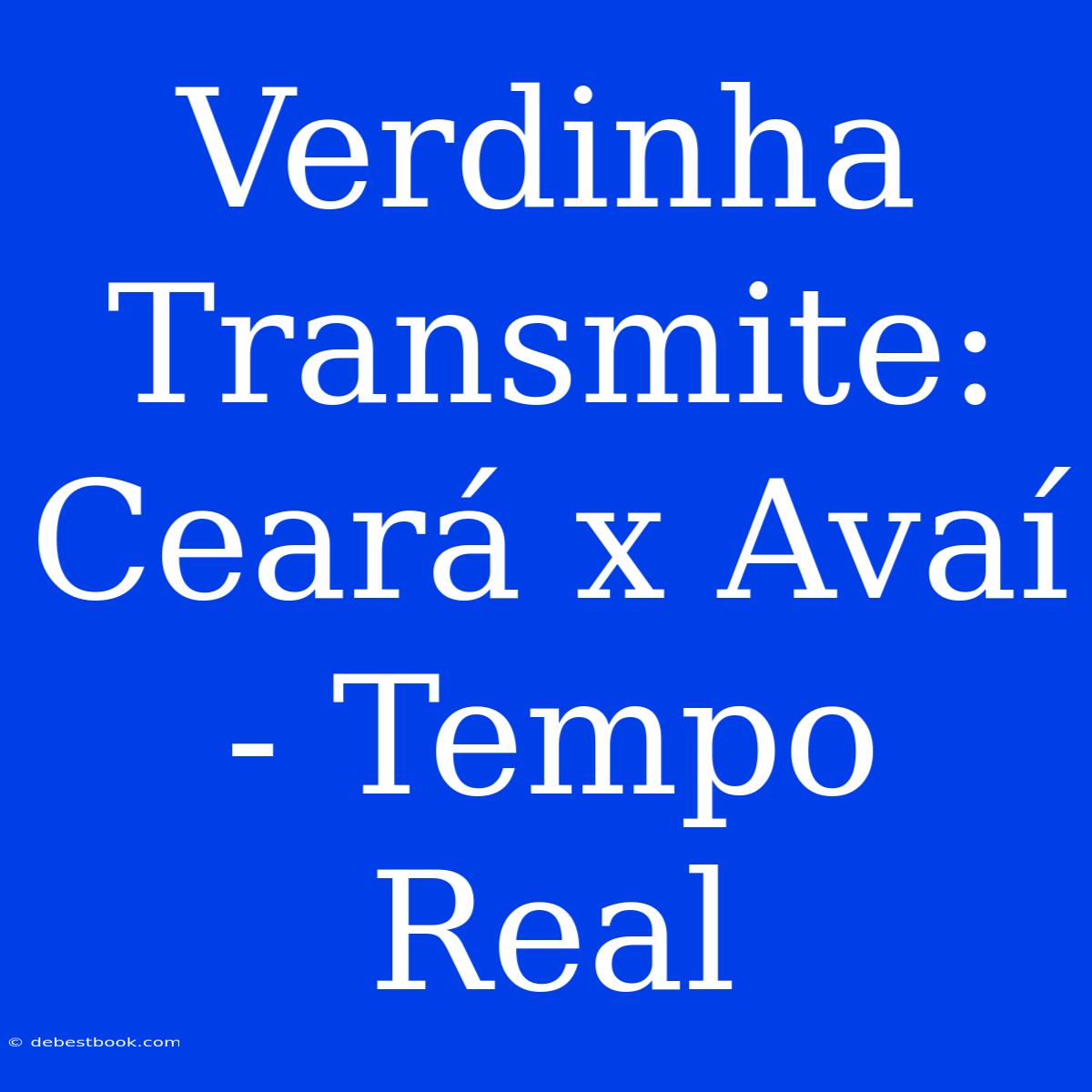 Verdinha Transmite: Ceará X Avaí - Tempo Real