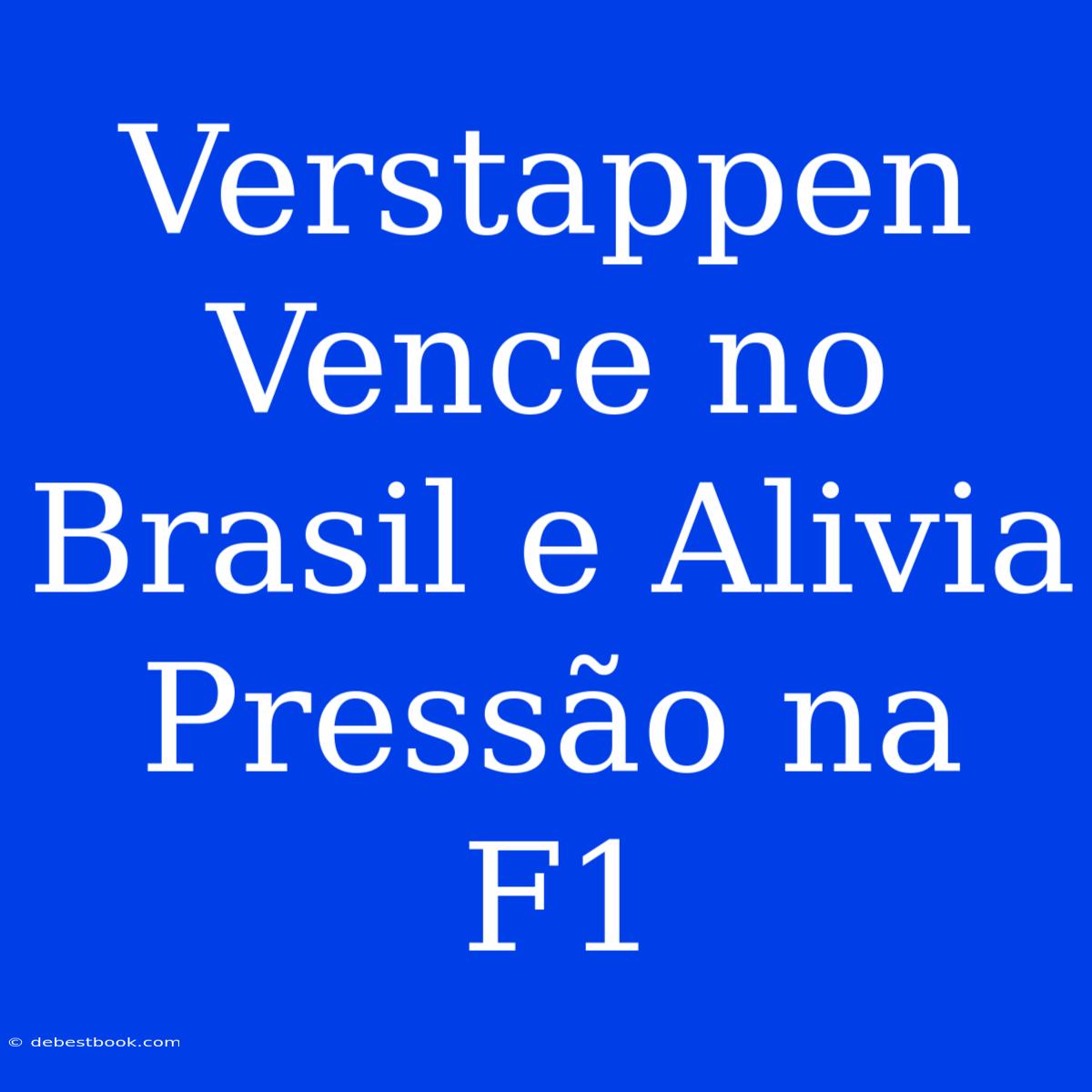 Verstappen Vence No Brasil E Alivia Pressão Na F1