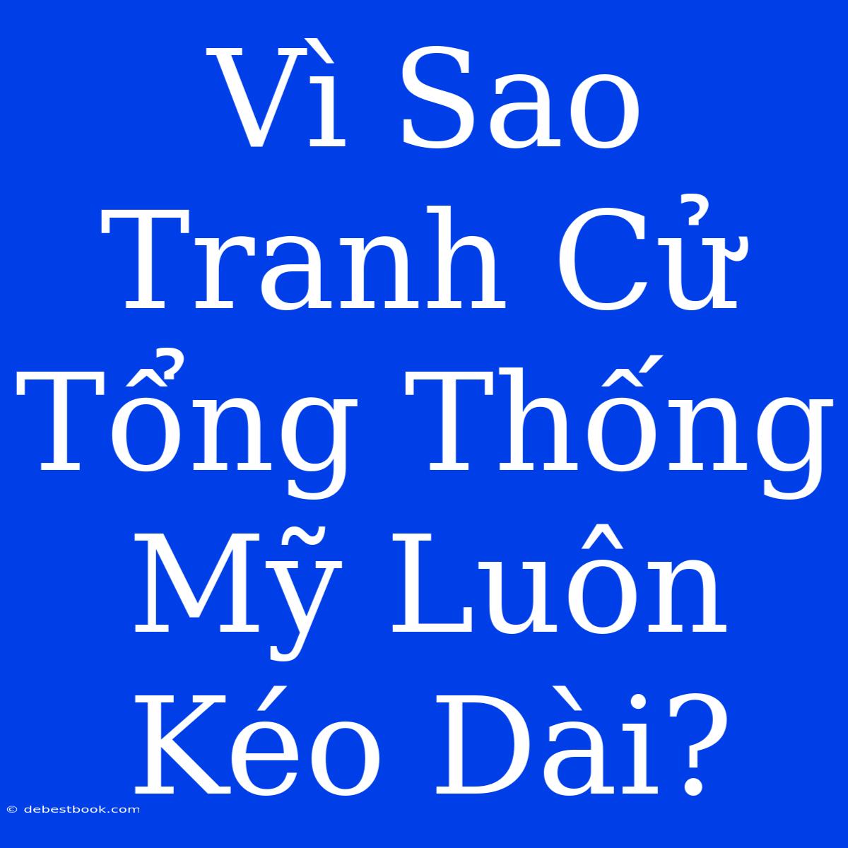 Vì Sao Tranh Cử Tổng Thống Mỹ Luôn Kéo Dài?