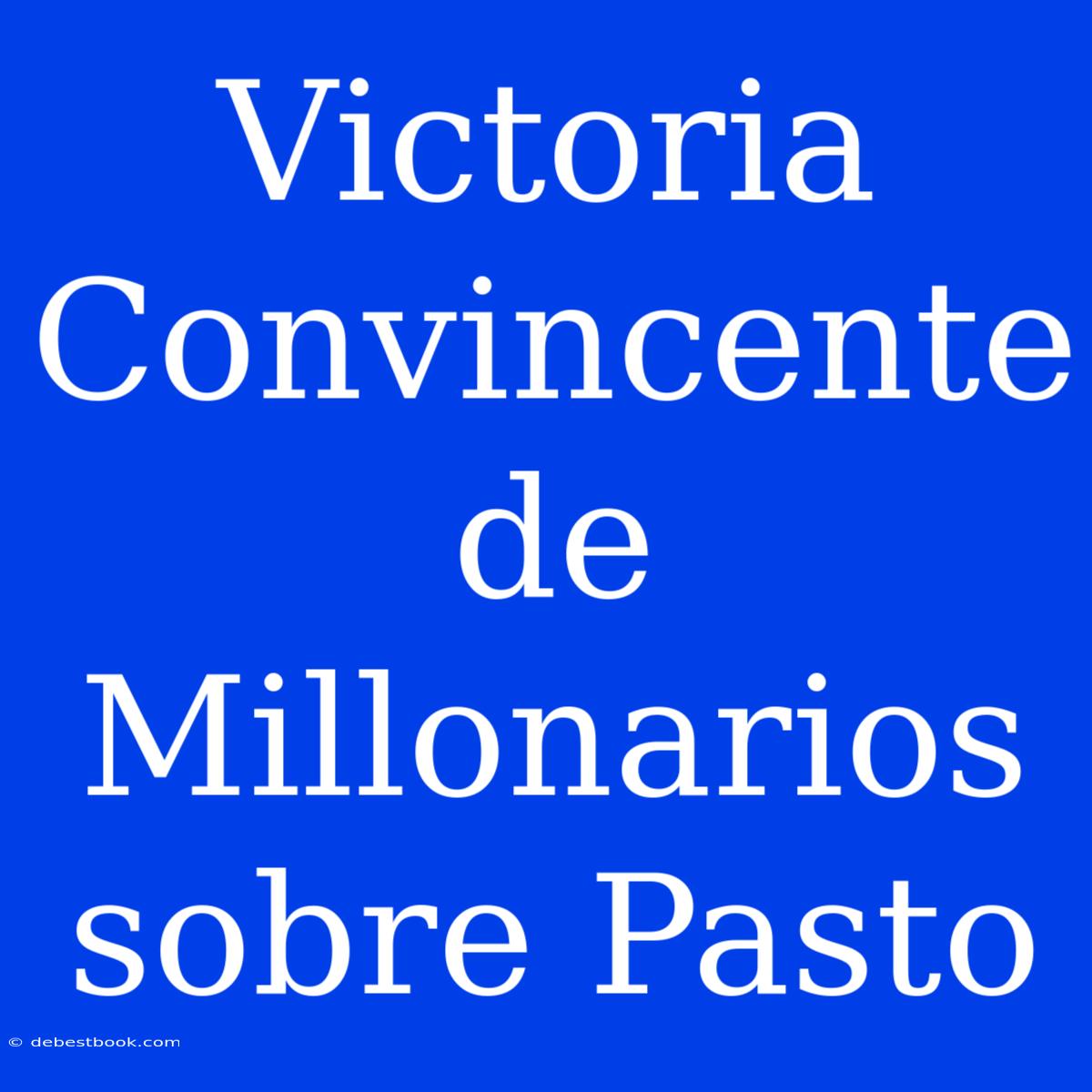 Victoria Convincente De Millonarios Sobre Pasto 