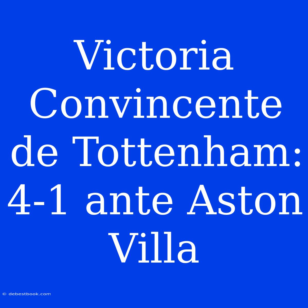 Victoria Convincente De Tottenham: 4-1 Ante Aston Villa