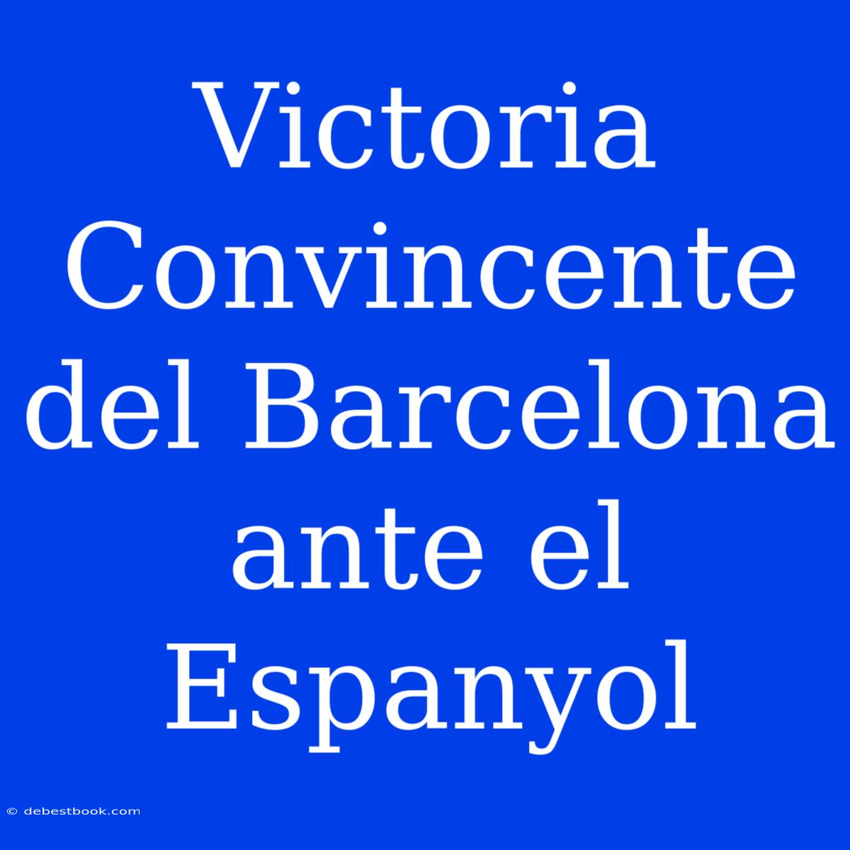 Victoria Convincente Del Barcelona Ante El Espanyol