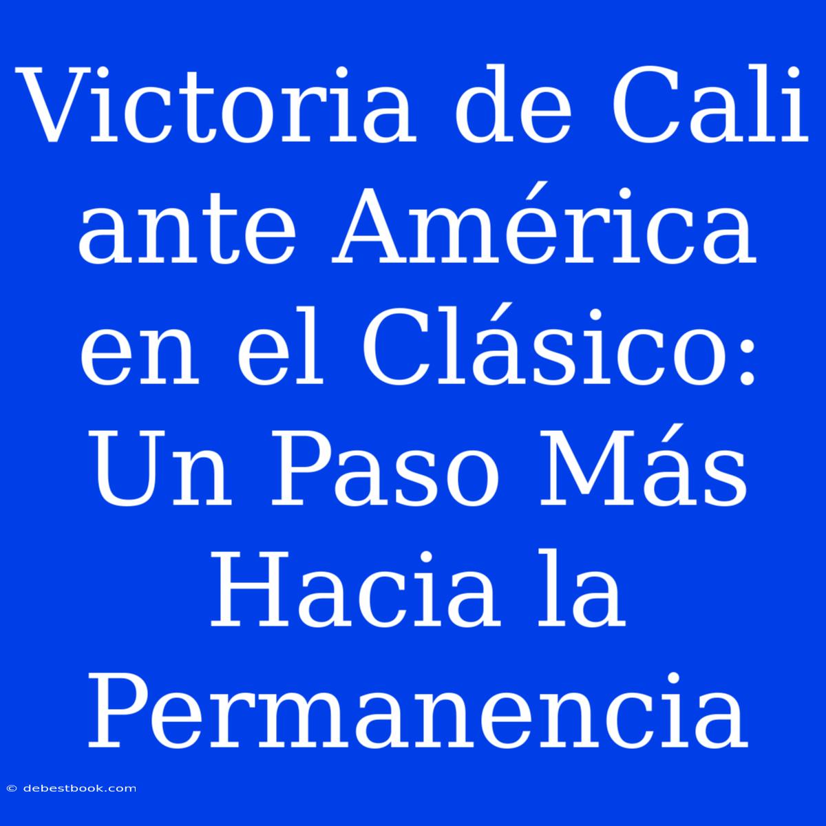 Victoria De Cali Ante América En El Clásico: Un Paso Más Hacia La Permanencia