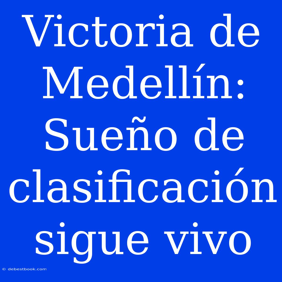 Victoria De Medellín: Sueño De Clasificación Sigue Vivo