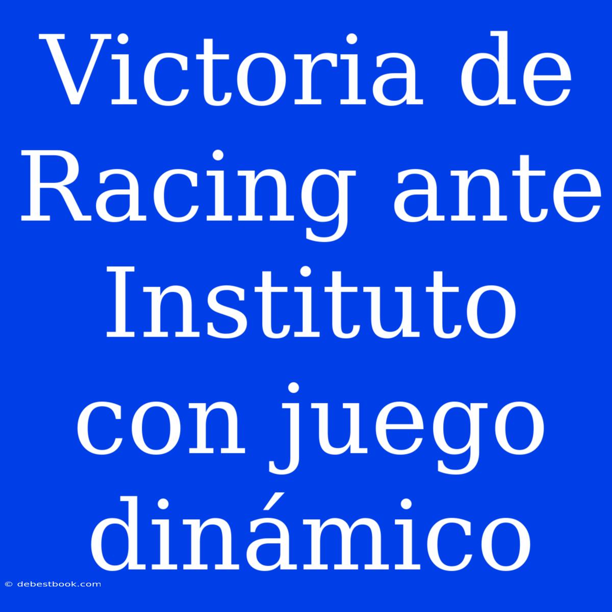 Victoria De Racing Ante Instituto Con Juego Dinámico