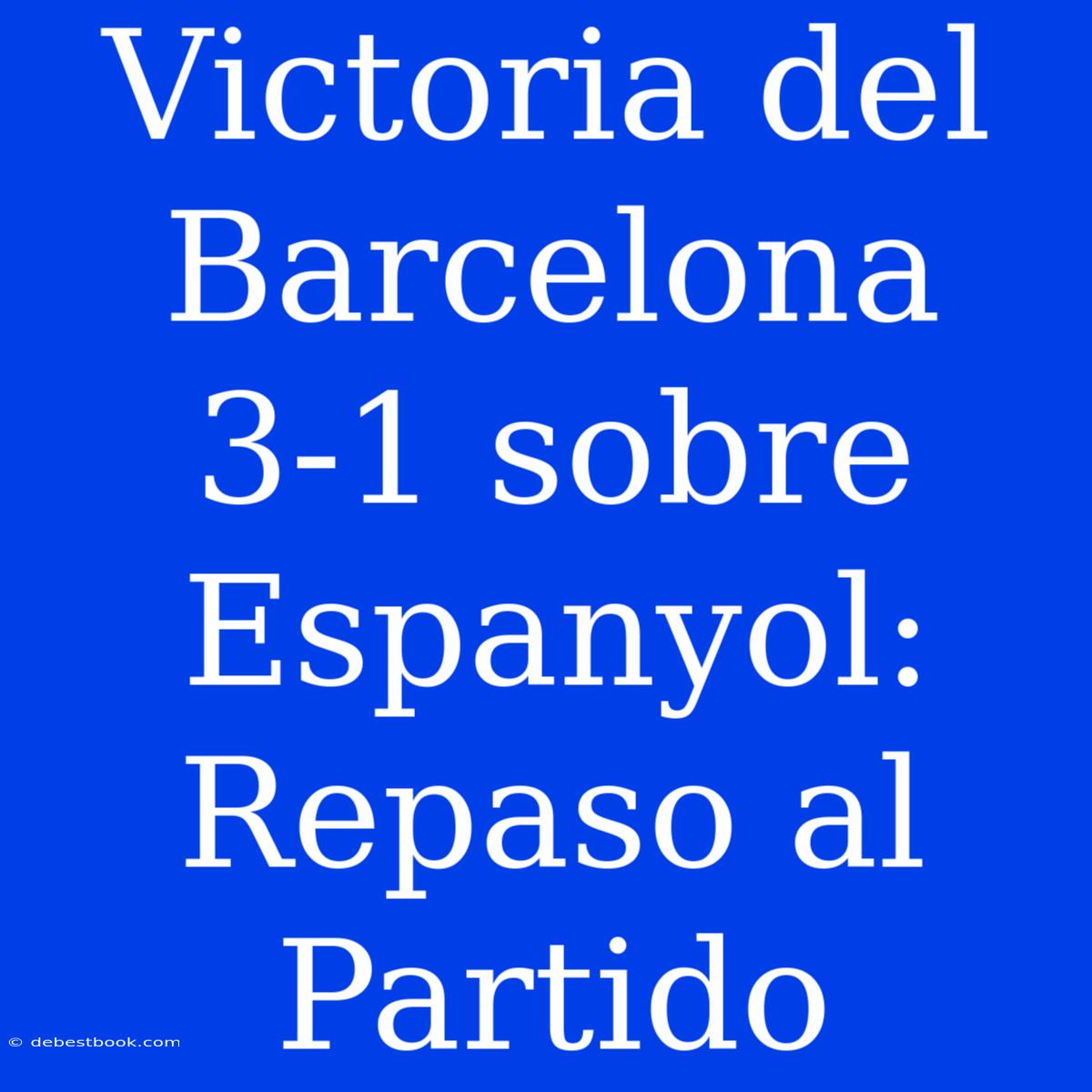 Victoria Del Barcelona 3-1 Sobre Espanyol: Repaso Al Partido