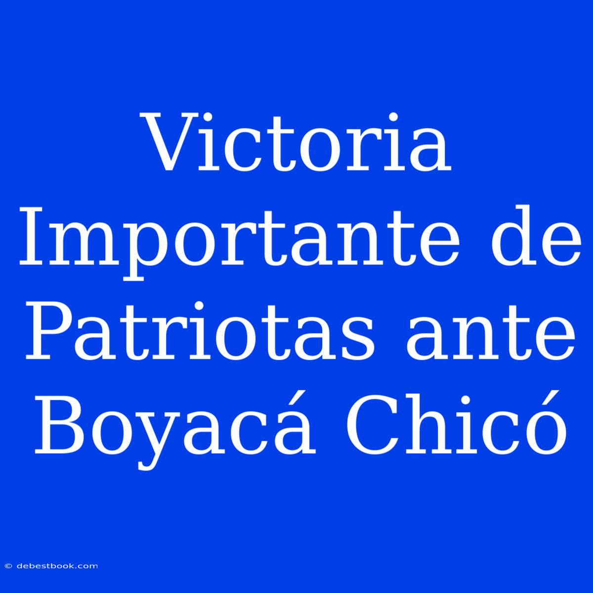 Victoria Importante De Patriotas Ante Boyacá Chicó