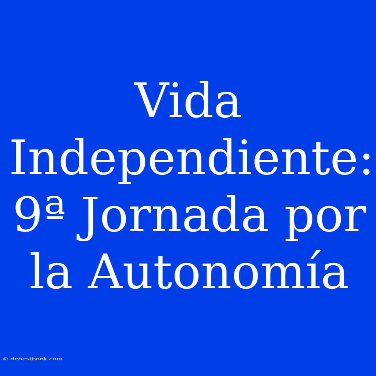 Vida Independiente: 9ª Jornada Por La Autonomía