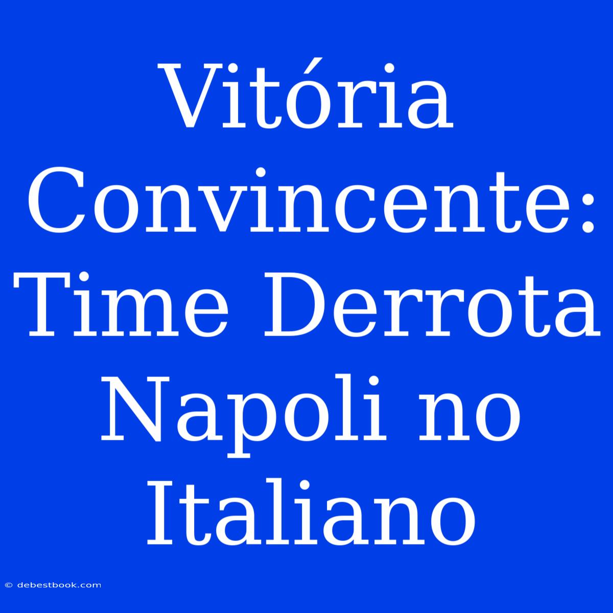 Vitória Convincente: Time Derrota Napoli No Italiano