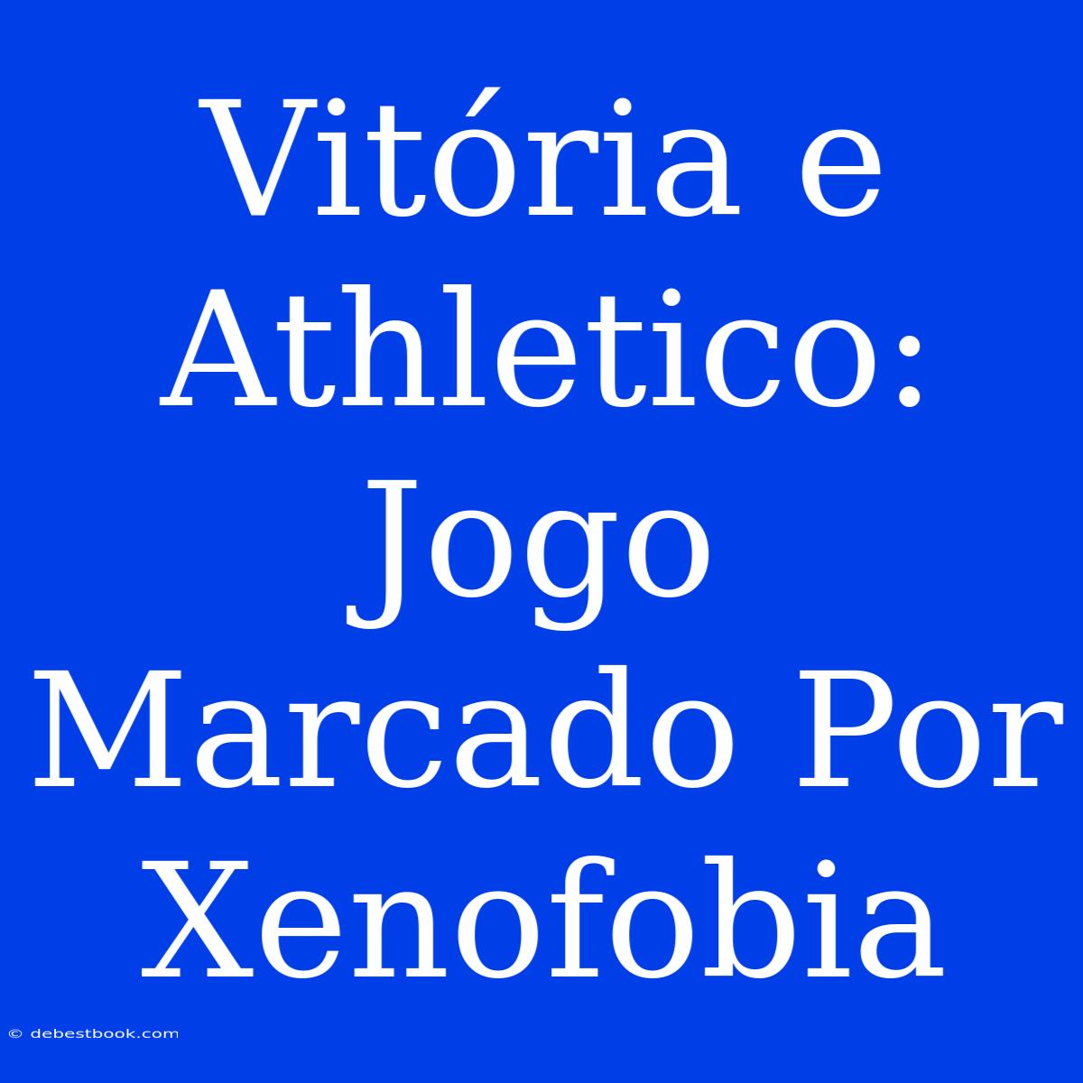 Vitória E Athletico: Jogo Marcado Por Xenofobia