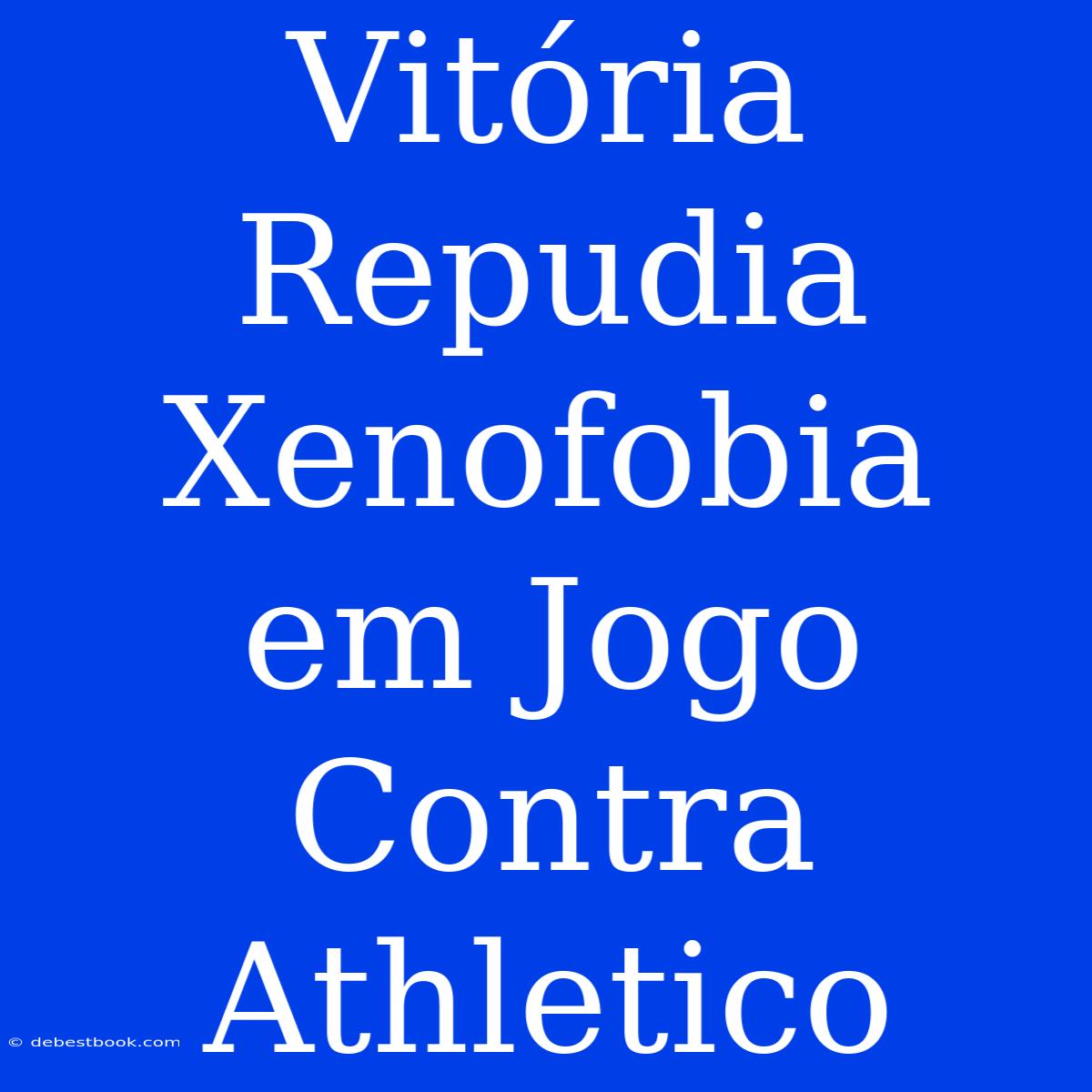 Vitória Repudia Xenofobia Em Jogo Contra Athletico