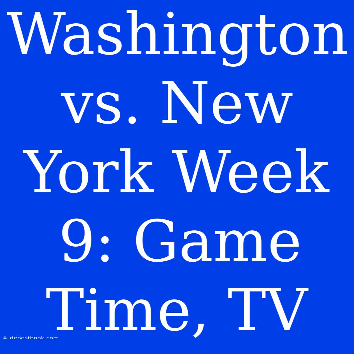 Washington Vs. New York Week 9: Game Time, TV