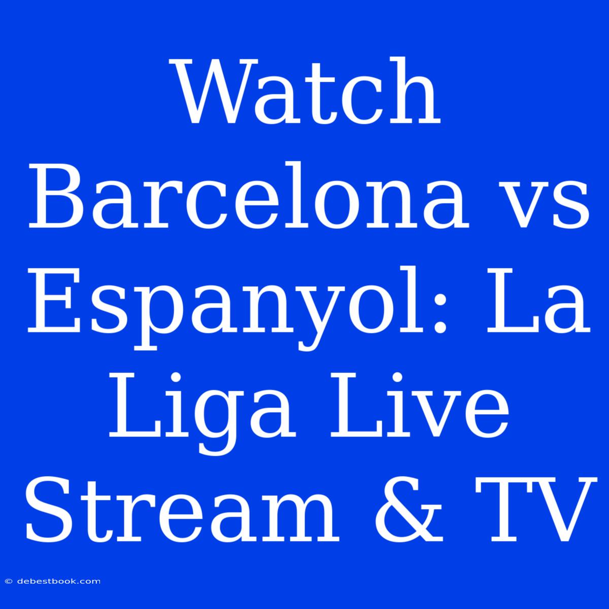 Watch Barcelona Vs Espanyol: La Liga Live Stream & TV