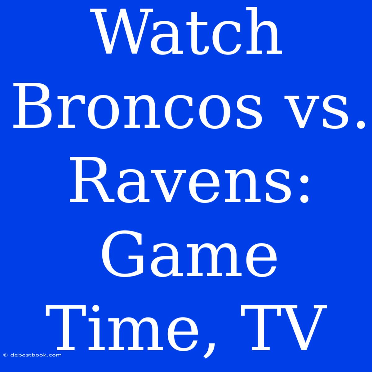 Watch Broncos Vs. Ravens: Game Time, TV